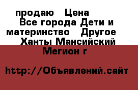 продаю › Цена ­ 250 - Все города Дети и материнство » Другое   . Ханты-Мансийский,Мегион г.